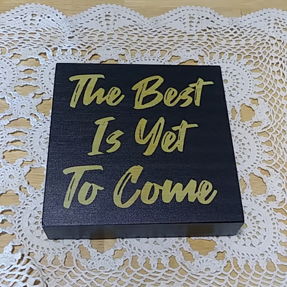 The Best Is Yet To Come Decor, free standing wood. Lightweight, new